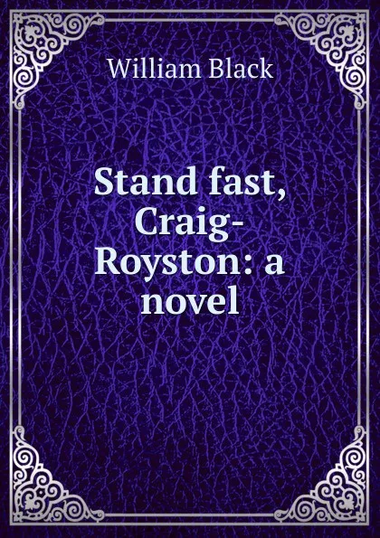 Обложка книги Stand fast, Craig-Royston: a novel, William Black