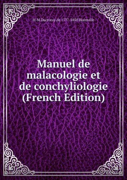 Обложка книги Manuel de malacologie et de conchyliologie  (French Edition), H-M Ducrotay de 1777-1850 Blainville