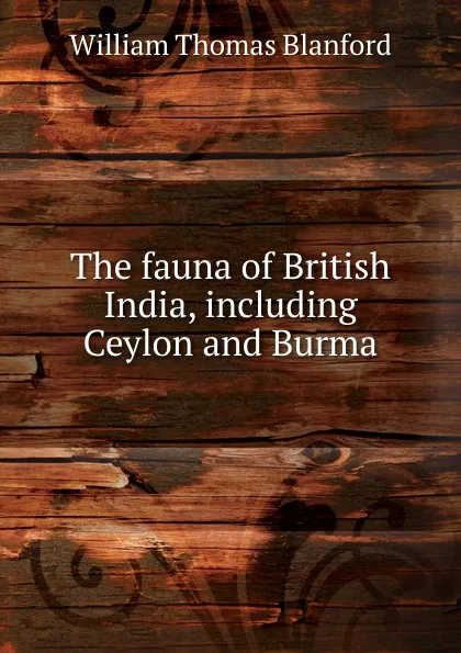 Обложка книги The fauna of British India, including Ceylon and Burma, William Thomas Blanford