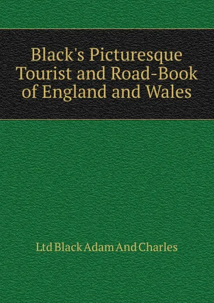 Обложка книги Black.s Picturesque Tourist and Road-Book of England and Wales, Ltd Black Adam And Charles