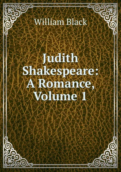 Обложка книги Judith Shakespeare: A Romance, Volume 1, William Black