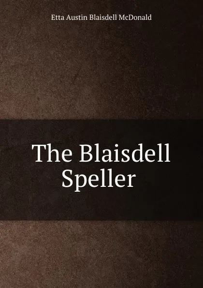 Обложка книги The Blaisdell Speller ., Etta Austin Blaisdell McDonald