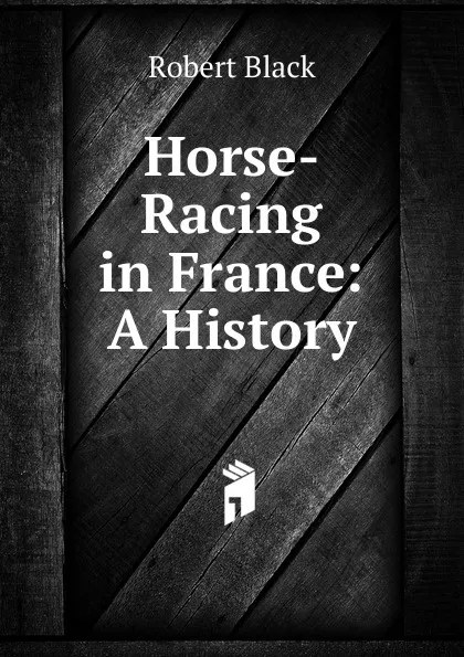 Обложка книги Horse-Racing in France: A History, Robert Black