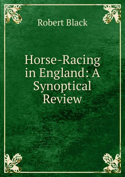 Обложка книги Horse-Racing in England: A Synoptical Review, Robert Black