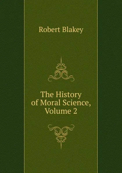 Обложка книги The History of Moral Science, Volume 2, Robert Blakey