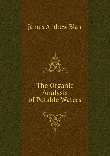 Обложка книги The Organic Analysis of Potable Waters, James Andrew Blair
