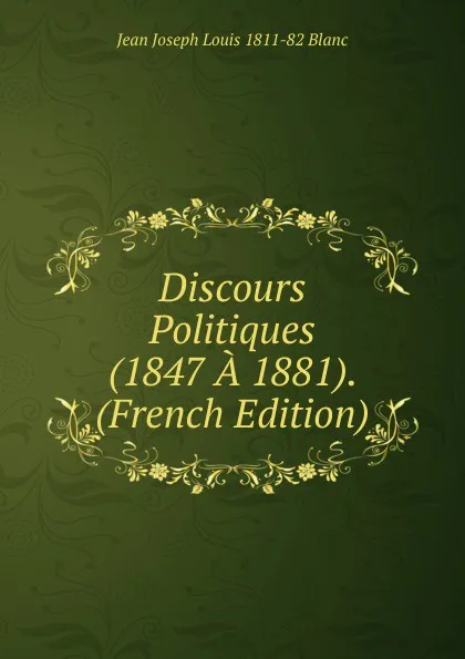 Обложка книги Discours Politiques (1847 A 1881). (French Edition), Jean Joseph Louis 1811-82 Blanc