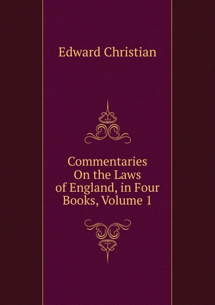 Обложка книги Commentaries On the Laws of England, in Four Books, Volume 1, Edward Christian