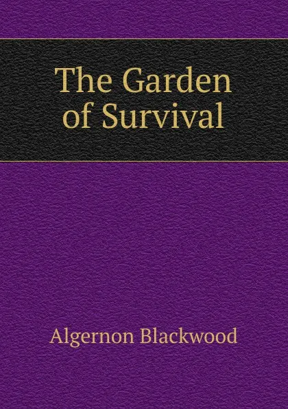 Обложка книги The Garden of Survival, Algernon Blackwood