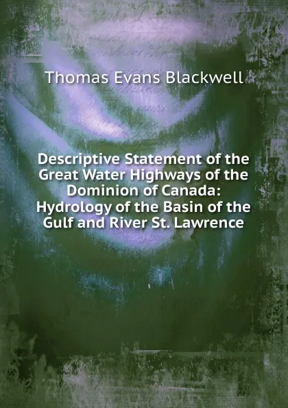 Обложка книги Descriptive Statement of the Great Water Highways of the Dominion of Canada: Hydrology of the Basin of the Gulf and River St. Lawrence, Thomas Evans Blackwell