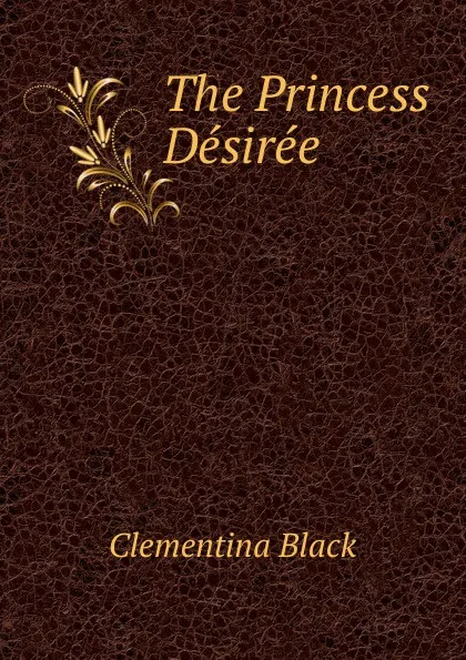 Обложка книги The Princess Desiree, Clementina Black