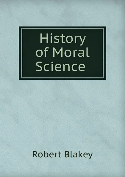 Обложка книги History of Moral Science ., Robert Blakey