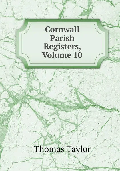 Обложка книги Cornwall Parish Registers, Volume 10, Thomas Taylor