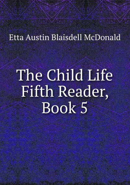 Обложка книги The Child Life Fifth Reader, Book 5, Etta Austin Blaisdell McDonald