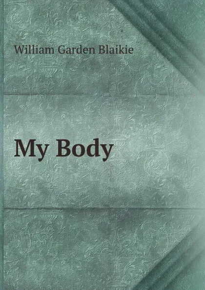 Обложка книги My Body, William Garden Blaikie