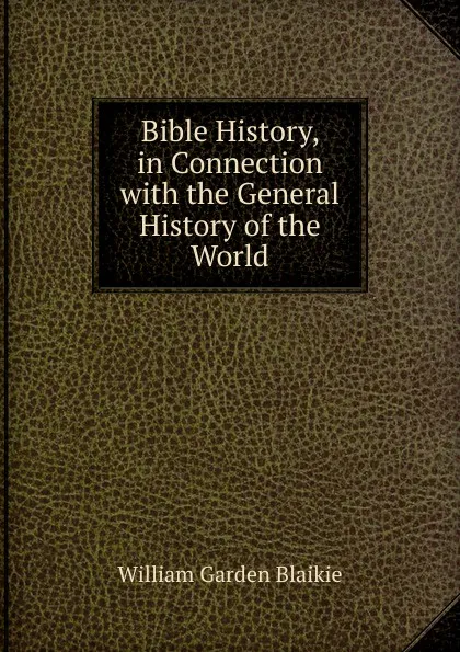 Обложка книги Bible History, in Connection with the General History of the World, William Garden Blaikie