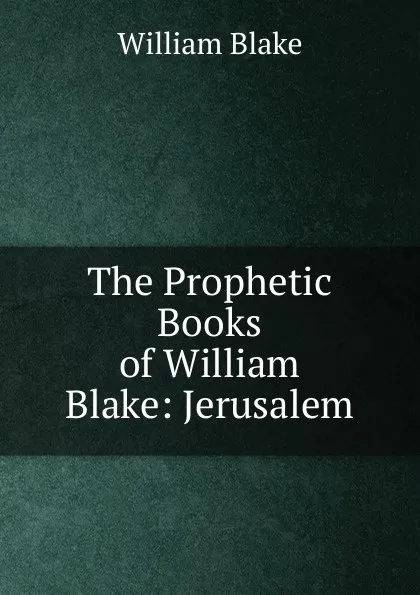 Обложка книги The Prophetic Books of William Blake: Jerusalem, William Blake