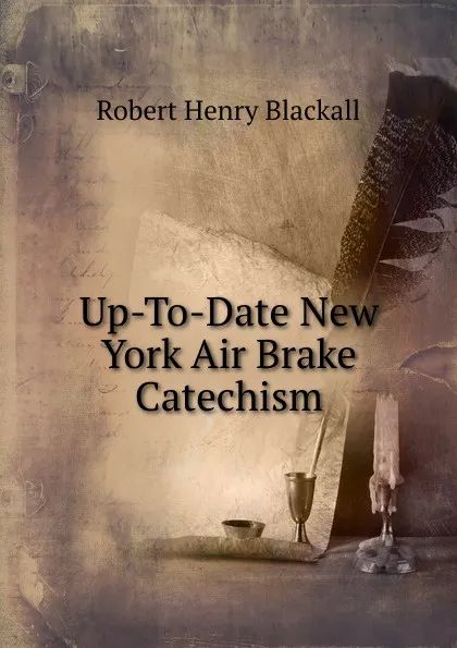 Обложка книги Up-To-Date New York Air Brake Catechism, Robert Henry Blackall