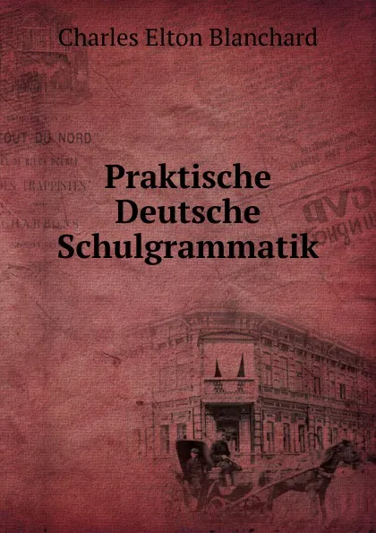 Обложка книги Praktische Deutsche Schulgrammatik, Charles Elton Blanchard