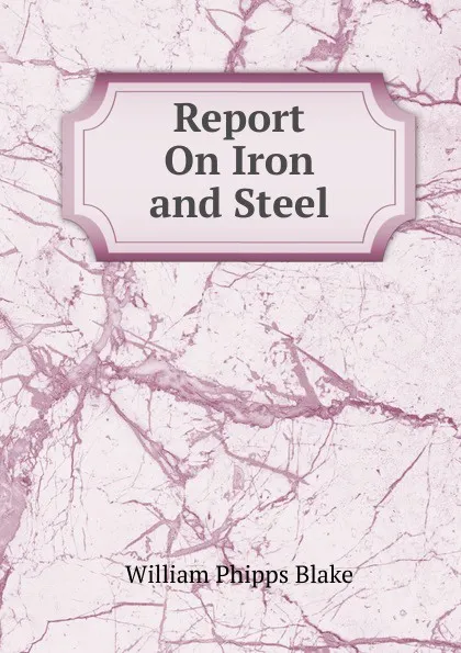 Обложка книги Report On Iron and Steel, William Phipps Blake