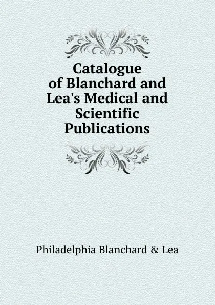 Обложка книги Catalogue of Blanchard and Lea.s Medical and Scientific Publications, Philadelphia Blanchard & Lea