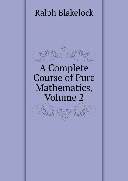 Обложка книги A Complete Course of Pure Mathematics, Volume 2, Ralph Blakelock