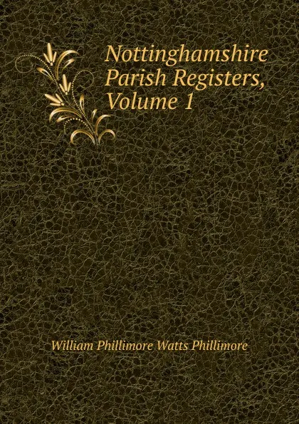 Обложка книги Nottinghamshire Parish Registers, Volume 1, William Phillimore Watts Phillimore