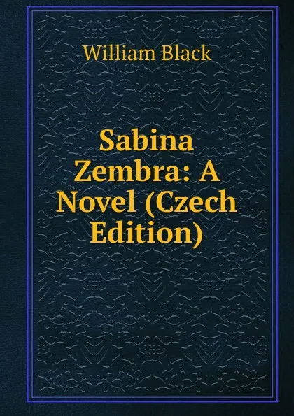 Обложка книги Sabina Zembra: A Novel (Czech Edition), William Black