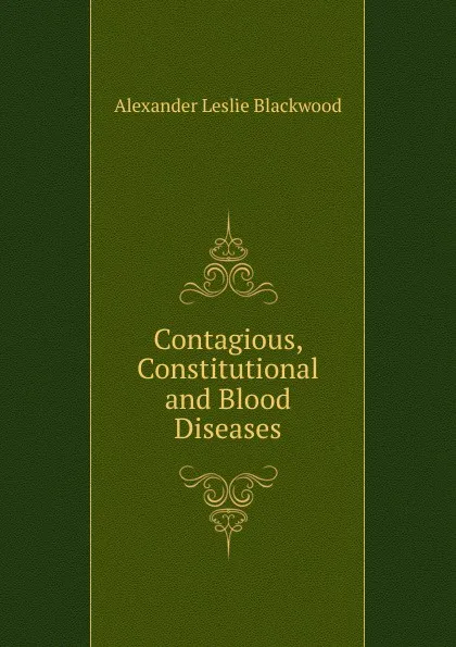 Обложка книги Contagious, Constitutional and Blood Diseases, Alexander Leslie Blackwood