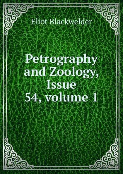 Обложка книги Petrography and Zoology, Issue 54,.volume 1, Eliot Blackwelder