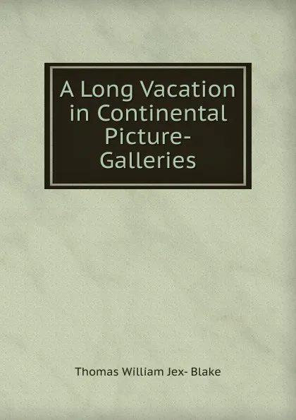 Обложка книги A Long Vacation in Continental Picture-Galleries, Thomas William Jex- Blake