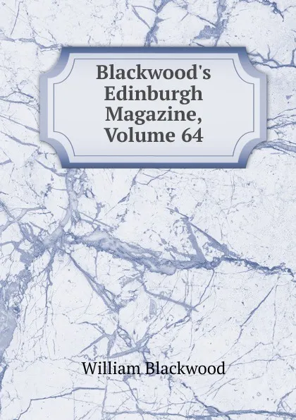 Обложка книги Blackwood.s Edinburgh Magazine, Volume 64, William Blackwood