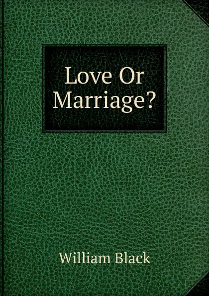 Обложка книги Love Or Marriage., William Black