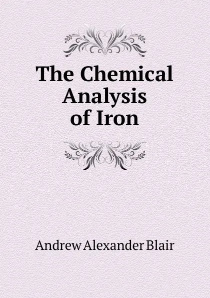 Обложка книги The Chemical Analysis of Iron, Andrew Alexander Blair