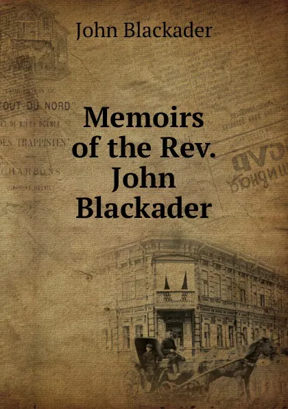 Обложка книги Memoirs of the Rev. John Blackader, John Blackader