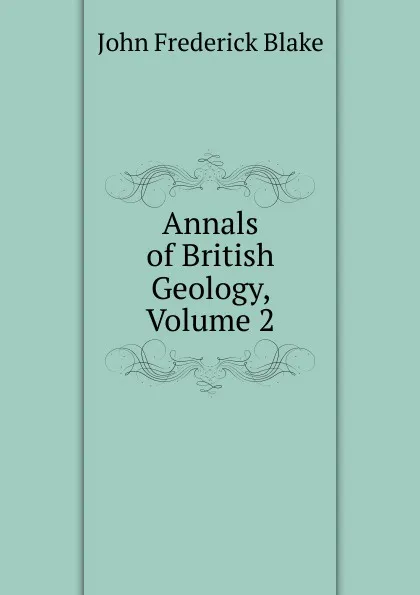 Обложка книги Annals of British Geology, Volume 2, John Frederick Blake