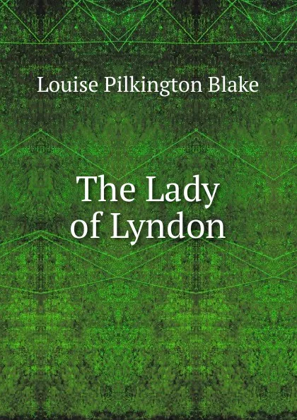 Обложка книги The Lady of Lyndon, Louise Pilkington Blake