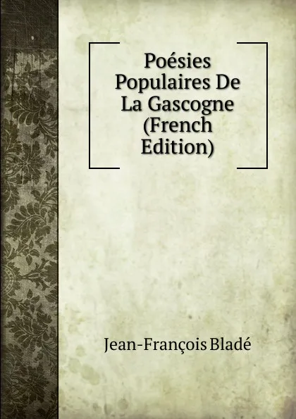 Обложка книги Poesies Populaires De La Gascogne (French Edition), Jean-François Bladé