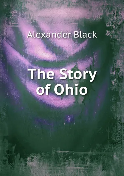 Обложка книги The Story of Ohio, Alexander Black