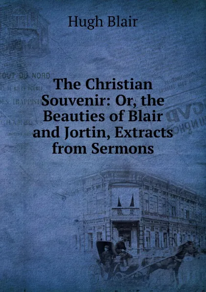 Обложка книги The Christian Souvenir: Or, the Beauties of Blair and Jortin, Extracts from Sermons, Hugh Blair