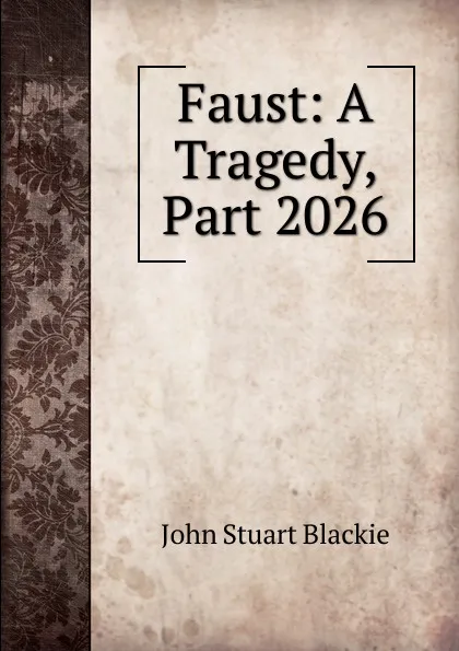 Обложка книги Faust: A Tragedy, Part 2026, John Stuart Blackie