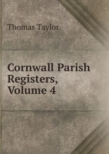 Обложка книги Cornwall Parish Registers, Volume 4, Thomas Taylor