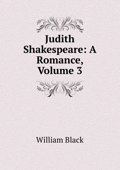 Обложка книги Judith Shakespeare: A Romance, Volume 3, William Black