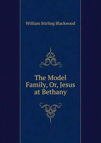 Обложка книги The Model Family, Or, Jesus at Bethany, William Stirling Blackwood