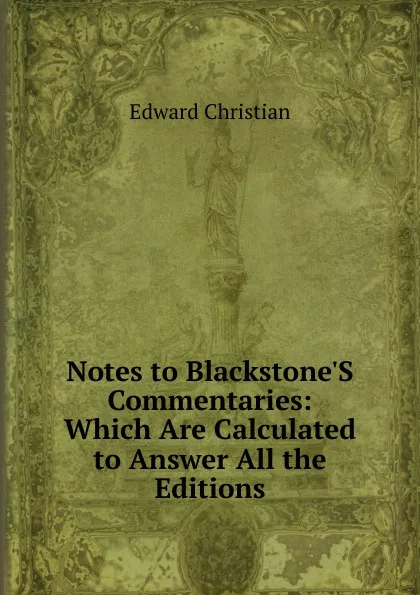 Обложка книги Notes to Blackstone.S Commentaries: Which Are Calculated to Answer All the Editions, Edward Christian