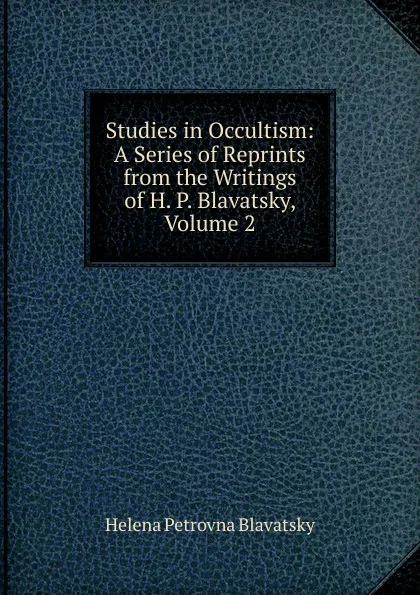 Обложка книги Studies in Occultism: A Series of Reprints from the Writings of H. P. Blavatsky, Volume 2, Helena Petrovna Blavatsky