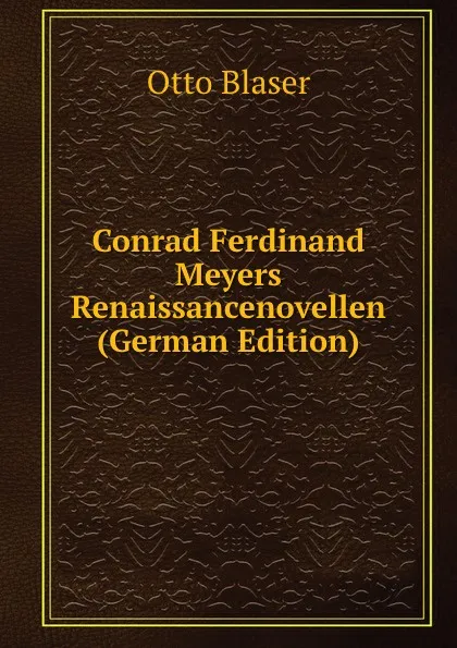 Обложка книги Conrad Ferdinand Meyers Renaissancenovellen (German Edition), Otto Blaser