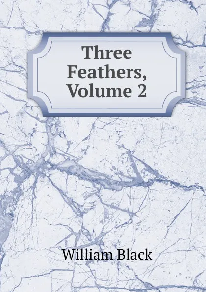 Обложка книги Three Feathers, Volume 2, William Black