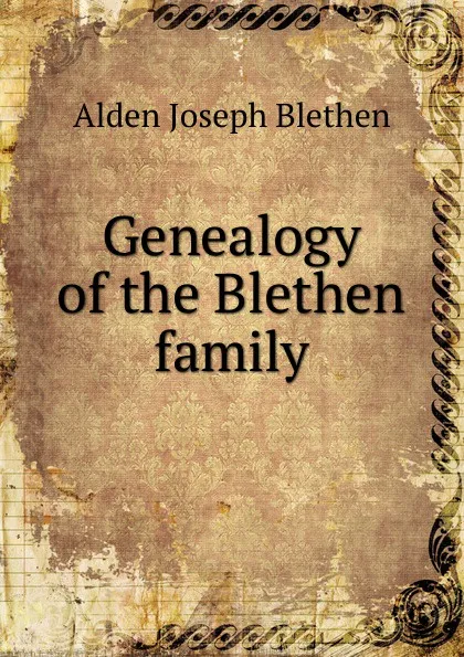 Обложка книги Genealogy of the Blethen family, Alden Joseph Blethen