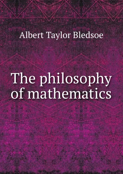 Обложка книги The philosophy of mathematics, Albert Taylor Bledsoe